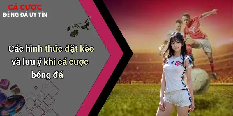 Các hình thức đặt kèo và lưu ý khi cá cược bóng đá