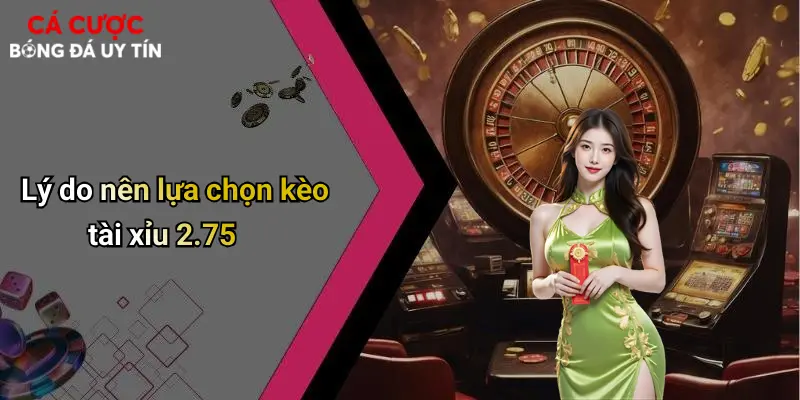 Lý do nên lựa chọn kèo tài xỉu 2.75