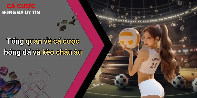 Tổng quan về cá cược bóng đá và kèo châu âu