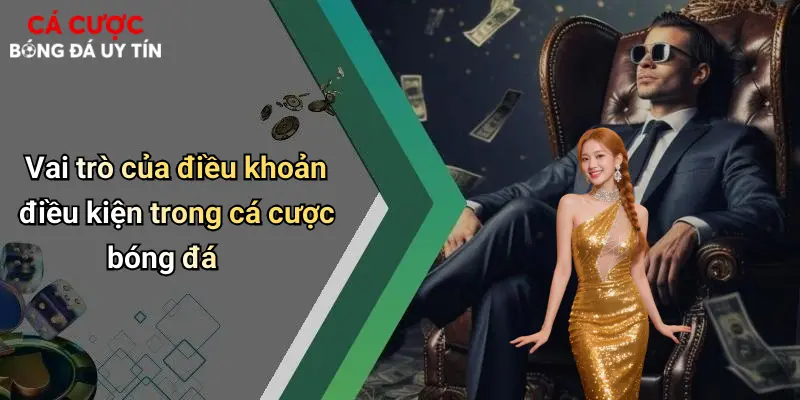 Vai trò của điều khoản điều kiện trong cá cược bóng đá