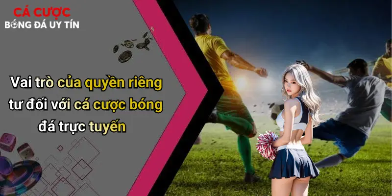 Vai trò của quyền riêng tư đối với cá cược bóng đá trực tuyến