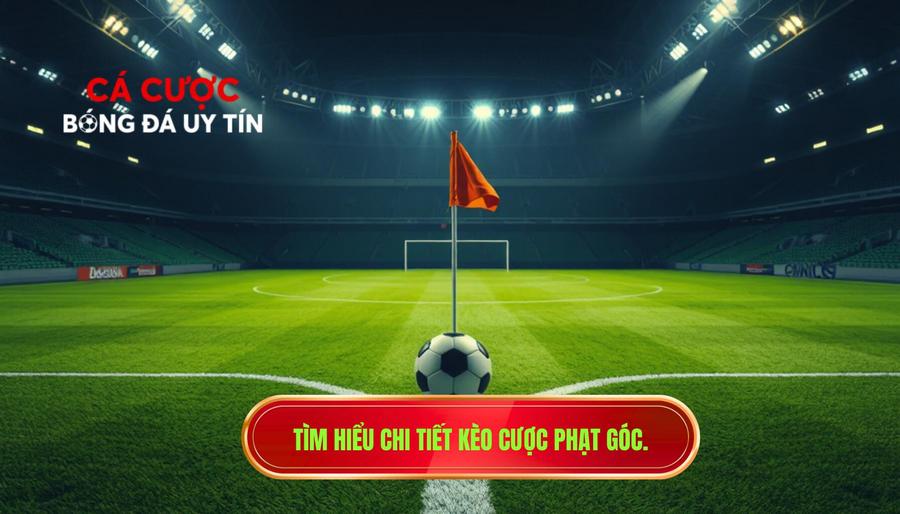 1. Tìm hiểu chi tiết kèo cược phạt góc.
