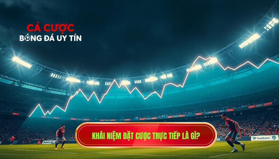 2. Khái niệm đặt cược trực tiếp là gì_